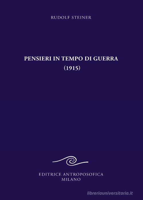 Pensieri in tempo di guerra (1915) e altri testi sugli eventi del conflitto mondiale 1917-1921 di Rudolf Steiner edito da Editrice Antroposofica