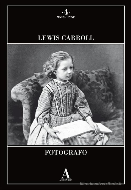 Lewis Carroll fotografo. Ediz. illustrata edito da Abscondita