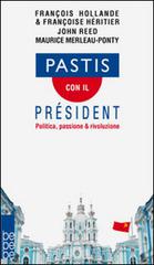 Pastis con il président. Politica, passione & rivoluzione di François Hollande, John Reed, Maurice Merleau-Ponty edito da Beppe Grande Editore