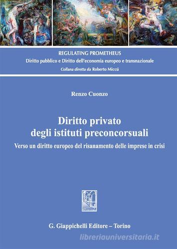 Diritto privato degli istituti preconcorsuali. Verso un diritto europeo del risanamento delle imprese in crisi di Renzo Cuonzo edito da Giappichelli