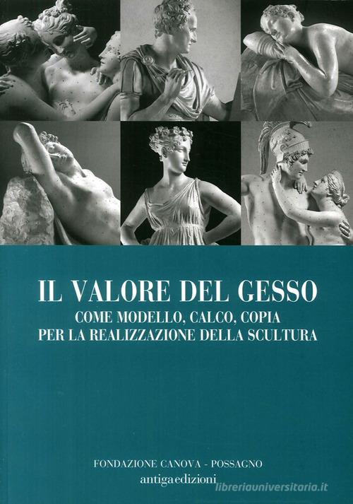 Il valore del gesso come modello, calco, copia per la realizzazione della scultura di Mario Gudenzo, Tomas Lochman edito da Antiga Edizioni