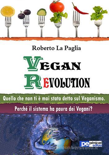 Vegan revolution. Quello che non ti è mai stato detto sul veganismo di Roberto La Paglia edito da Primiceri Editore