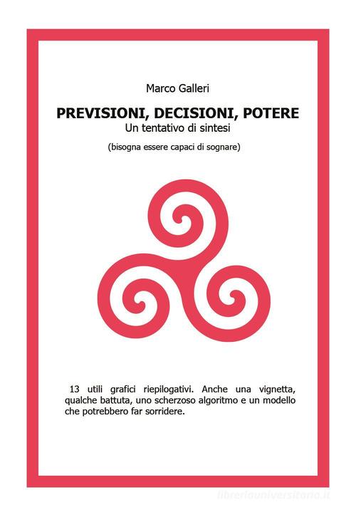 Decisioni, previsioni, potere. Un tentativo di sintesi (bisogna essere capaci di sognare) di Marco Galleri edito da Youcanprint