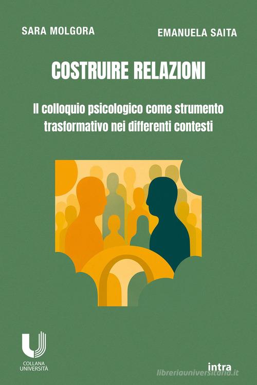 Costruire relazioni. Il colloquio psicologico come strumento trasformativo nei differenti contesti edito da Intra