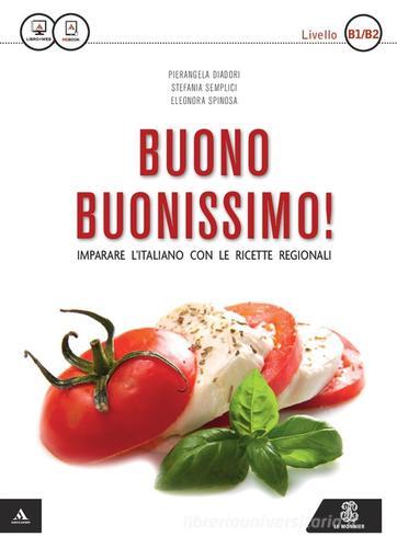 Buono buonissimo! Imparare l'italiano con le ricette regionali. Livello B1-B2. Con e-book di Pierangela Diadori, Stefania Semplici, Eleonora Spinosa edito da Mondadori Education