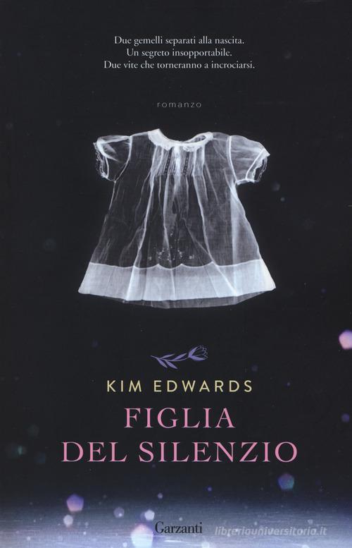 Figlia del silenzio di Kim Edwards edito da Garzanti