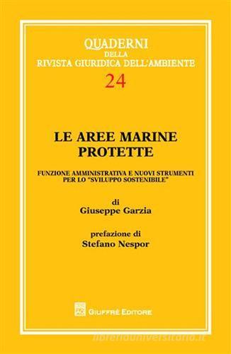 Le aree marine protette. Funzione amministrativa e nuovi strumenti per lo «sviluppo sostenibile» di Giuseppe Garzia edito da Giuffrè