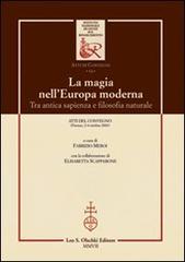 La magia nell'Europa moderna. Tra antica sapienza e filosofia naturale. Atti del Convegno (Firenze, 2-4 ottobre 2003) edito da Olschki