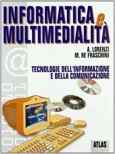 Informatica e multimedialità. Per le Scuole superiori di Marzia Re Fraschini, Agostino Lorenzi edito da Atlas