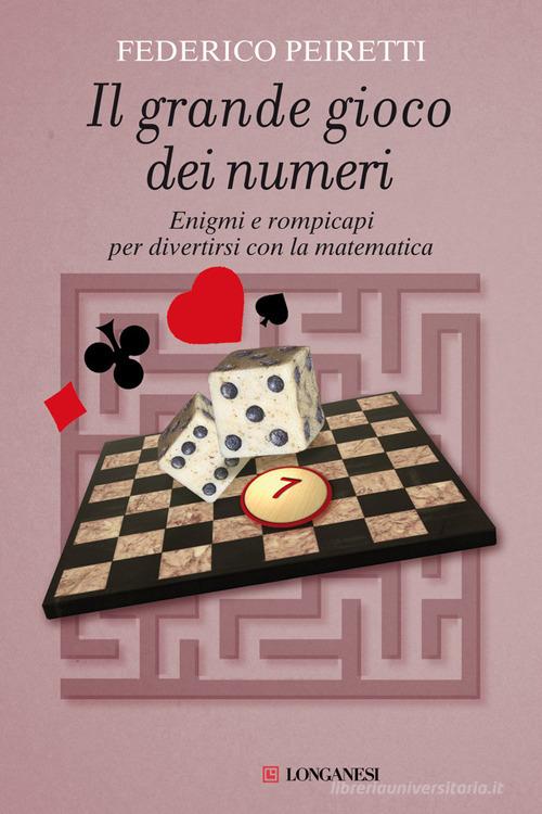 Il grande gioco dei numeri. Enigmi e rompicapi per divertirsi con la matematica di Federico Peiretti edito da Longanesi