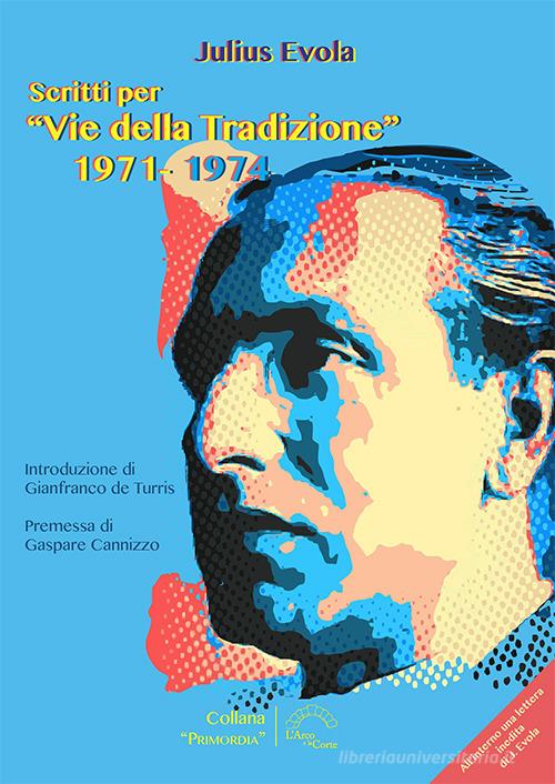 Scritti per «Vie della tradizione» 1971-1974 di Julius Evola edito da L'Arco e la Corte (Bari)
