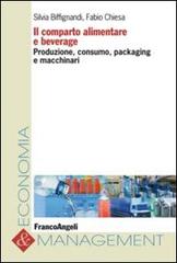Il comparto alimentare e beverage. Produzione, consumo, packaging e macchinari edito da Franco Angeli