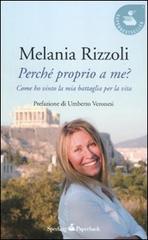 Perché proprio a me? Come ho vinto la mia battaglia per la vita di Melania Rizzoli edito da Sperling & Kupfer