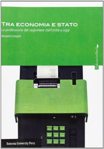 Tra economia e stato. La professione del ragioniere dall'Unità a oggi di Alessandra Cantagalli edito da Bononia University Press