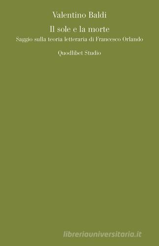 Il sole e la morte. Saggio sulla teoria letteraria di Francesco Orlando di Valentino Baldi edito da Quodlibet