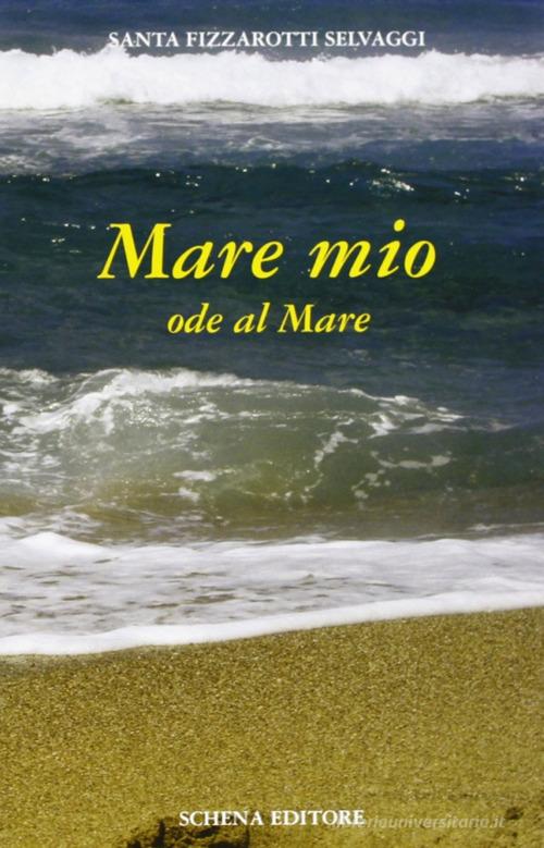 Mare mio. Ode al mare di Santa Fizzarotti Selvaggi edito da Schena Editore