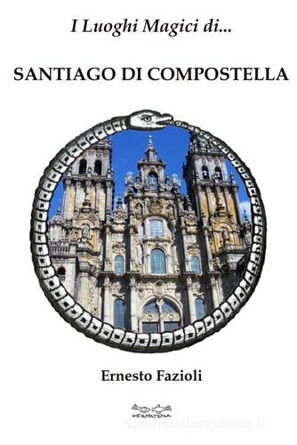 I luoghi magici di Santiago di Compostella di Ernesto Fazioli edito da Museodei by Hermatena