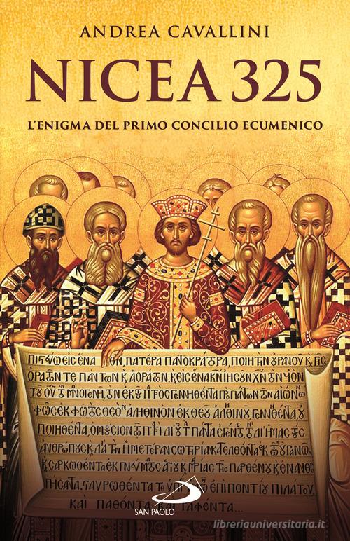 Nicea 325. L'enigma del primo concilio ecumenico di Andrea Cavallini edito da San Paolo Edizioni