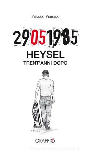 29.05.1985 Heysel trent'anni dopo di Franco Versino edito da Edizioni del Graffio