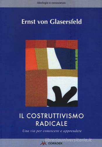 Il costruttivismo radicale. Una via per conoscere e apprendere di Ernst von Glasersfeld edito da Odradek