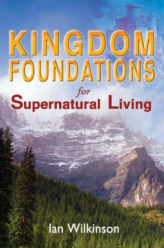 Kingdom foundations for supernatural living di Ian Wilkinson edito da Destiny Image Europe