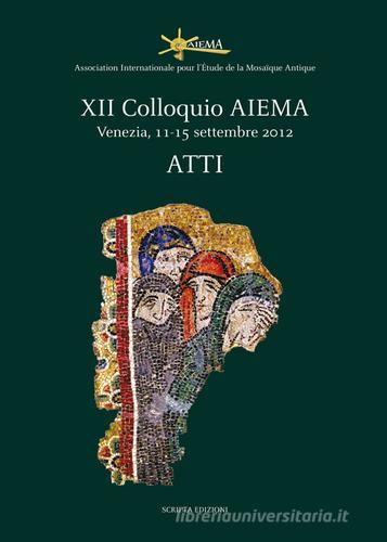 Atti del 12° Colloquio AIEMA (Venezia, 11-15 settembre 2012) edito da Scripta