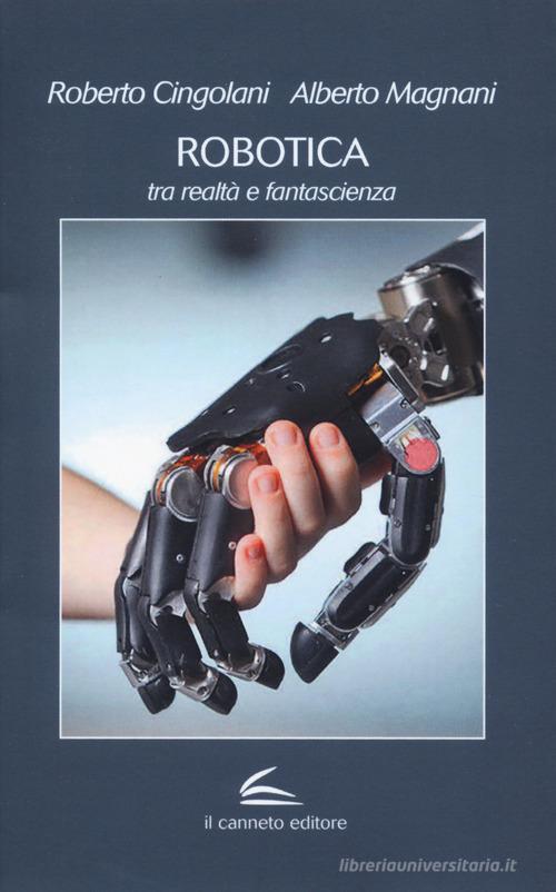 Robotica: tra realtà e fantascienza di Roberto Cingolani, Alberto Magnani edito da Il Canneto Editore