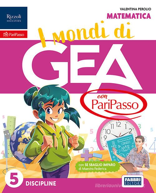 I mondi di GEA con PariPasso. Tomo Scientifico. Con Matematica, Scienze e Tecnologia. Per la 5ª classe della Scuola elementare. Con e-book. Con espansione online vol. 2 di Daniela Bianchi, Gemma Bozzini, Gruppo Pleiadi edito da Fabbri
