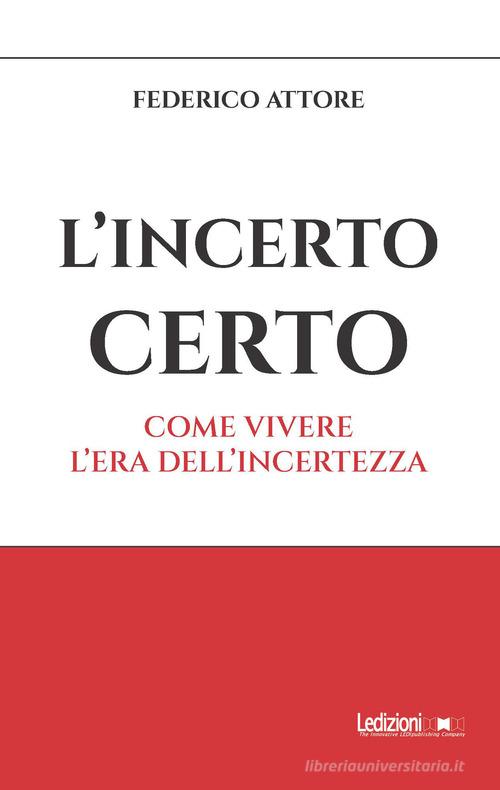 L'incerto certo. Come vivere l'era dell'incertezza di Federico Attore edito da Ledizioni