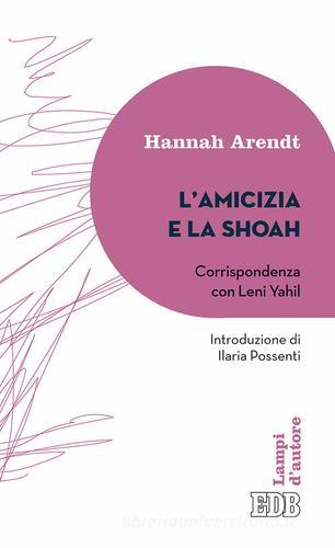L' amicizia e la Shoah. Corrispondenza con Leni Yahil di Hannah Arendt edito da EDB