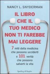 Il libro che il tuo medico non ti farebbe mai leggere. 7 miti della medicina che possono ucciderti e 101 verità che possono salvarti la vita di Nancy L. Snyderman edito da Sperling & Kupfer