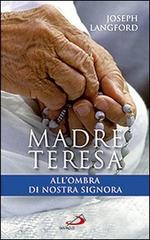 Madre Teresa all'ombra di Nostra Signora. Condividere la relazione mistica di Madre Teresa con Maria di Joseph Langford edito da San Paolo Edizioni