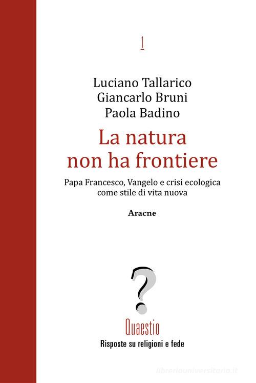 La natura non ha frontiere. Papa Francesco, Vangelo e crisi ecologica come stile di vita nuova di Luciano Tallarico, Giancarlo Bruni, Paola Badino edito da Aracne