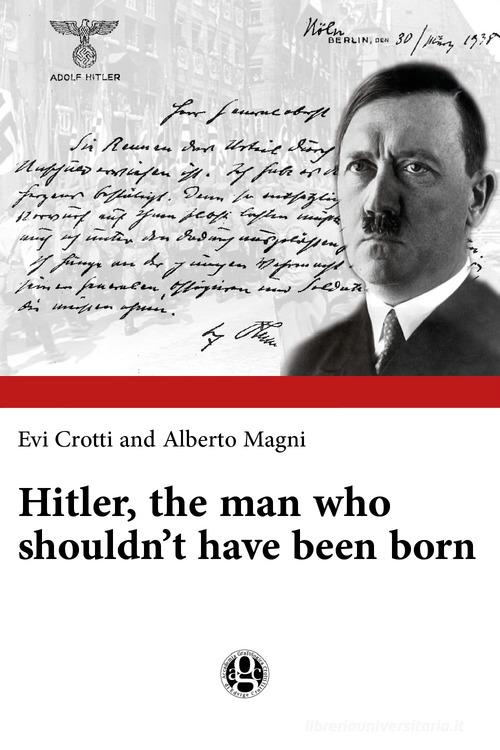 Hitler, the man who shouldn't have been born di Evi Crotti, Alberto Magni edito da Youcanprint
