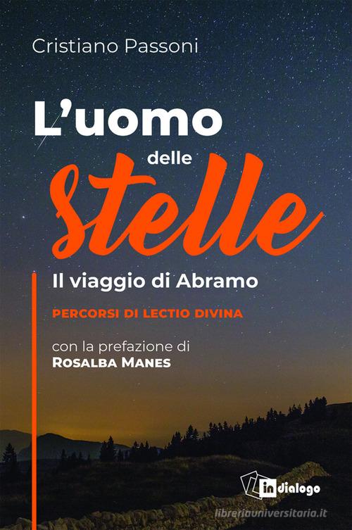 L' uomo delle stelle. Il viaggio di Abramo. Percorsi di lectio divina di Cristiano Passoni edito da In Dialogo