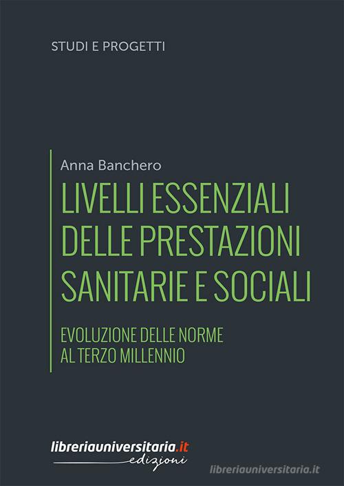 Livelli essenziali delle prestazioni sanitarie e sociali. Evoluzione delle norme al terzo millennio di Anna Banchero edito da libreriauniversitaria.it