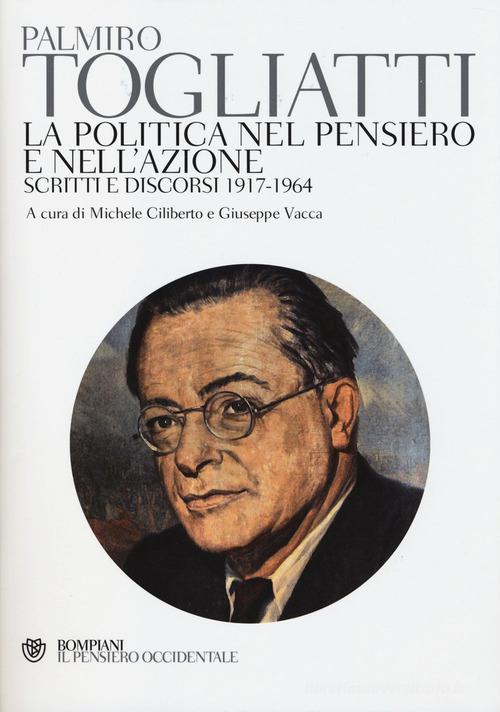 La politica nel pensiero e nell'azione. Scritti e discorsi 1917-1964 di Palmiro Togliatti edito da Bompiani