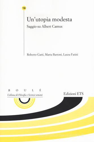 Un' utopia modesta. saggio su Albert Camus di Roberto Gatti, Marta Bartoni, Laura Fatini edito da Edizioni ETS