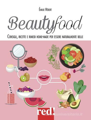 Beautyfood. Consigli, ricette e rimedi home-made per essere naturalmente belle di Emile Hebert edito da Red Edizioni