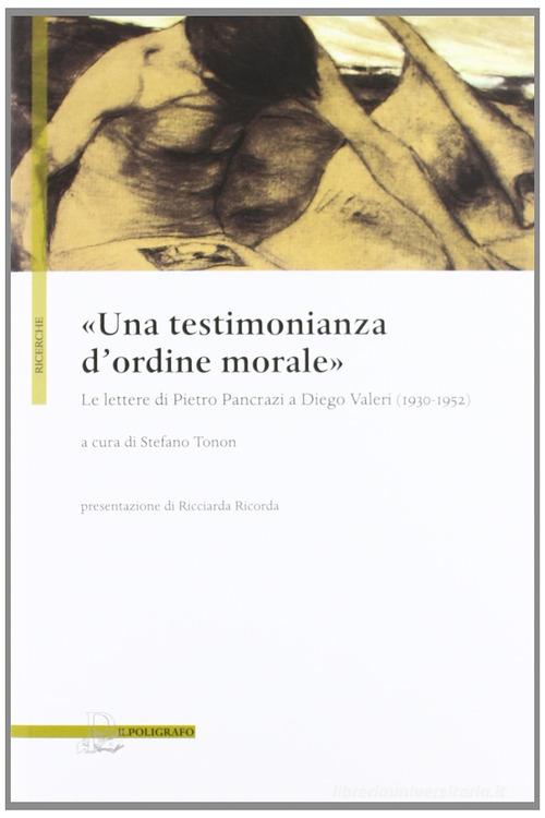 «Una testimonianza d'ordine morale». Lettere di pietro Pancrazi a Diego Valeri (1930-1952) edito da Il Poligrafo