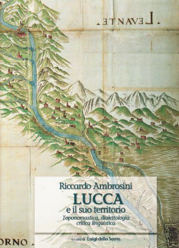 Lucca e il suo territorio. Toponomastica, dialettologia, critica linguistica di Riccardo Ambrosini edito da Pacini Fazzi