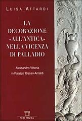 La decorazione all'antica nella Vicenza di Palladio. Alessandro Vittoria in Palazzo Bissari-Arnaldi di Luisa Attardi edito da Neri Pozza