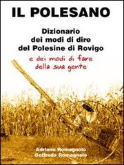 Il polesano. Dizionario dei modi di dire del Polesine di Rovigo e dei modi di fare della sua gente di Adriano Romagnolo, Goffredo Romagnolo edito da Gieffe