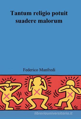 Tantum religio potuit suadere malorum di Federico Manfredi edito da Pubblicato dall'Autore