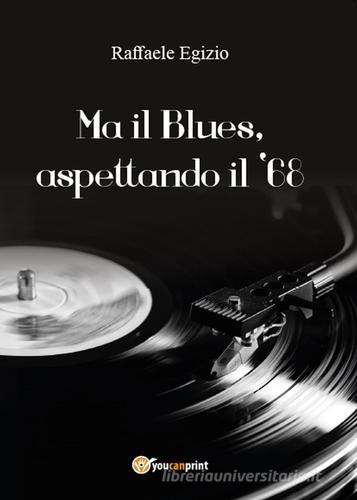 Ma il blues, aspettando il '68 di Raffaele Egizio edito da Youcanprint