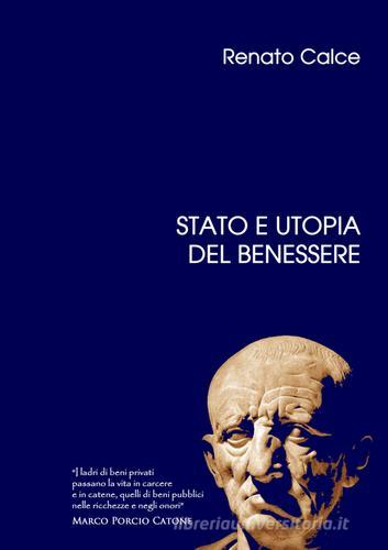 Stato e utopia del benessere di Renato Calce edito da RDS Grafica