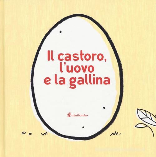 Il castoro, l'uovo e la gallina. Ediz. illustrata di Eva Francescutto, Chiara Vignocchi, Silvia Borando edito da minibombo