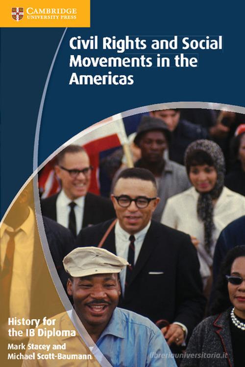 History for the IB Diploma: civil rights and social movements in the Americas. Per le Scuole superiori di Mark Stacey, Michael Scott-Baumann edito da Cambridge
