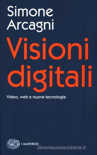 Visioni digitali. Video, web e nuove tecnologie di Simone Arcagni edito da Einaudi