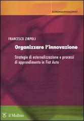 Organizzare l'innovazione. Strategie di esternalizzazione e processi di apprendimento in Fiat Auto di Francesco Zirpoli edito da Il Mulino